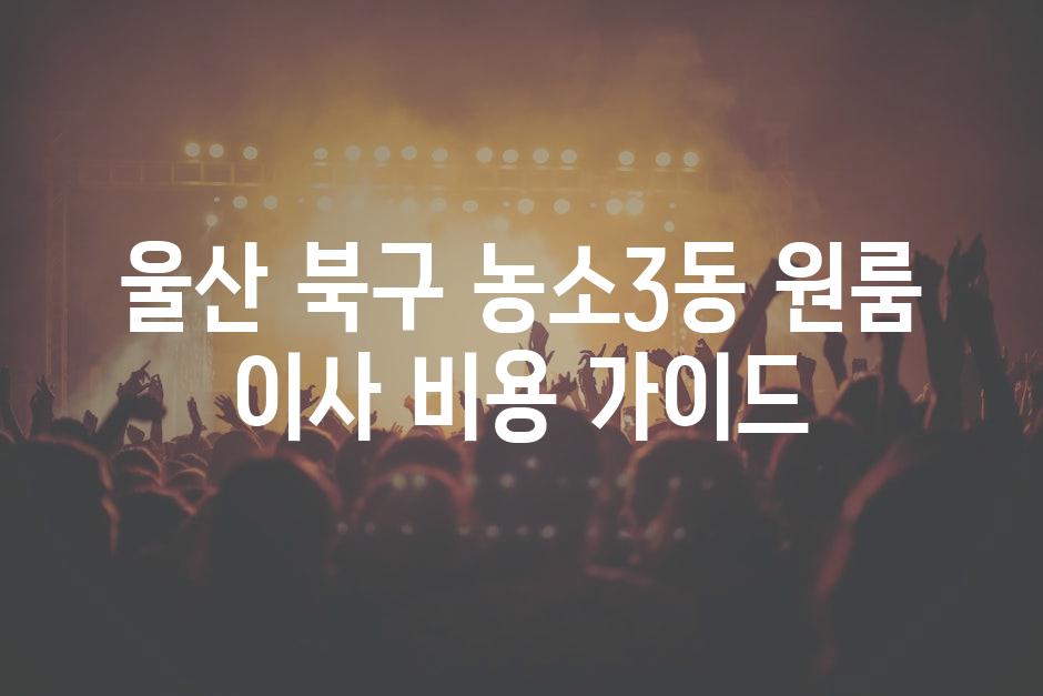 울산 북구 농소3동 원룸 이사 비용 가이드