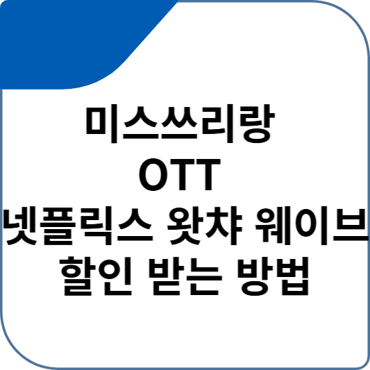 미스쓰리랑 OTT 넷플릭스 왓챠 웨이브 할인 받는 방법