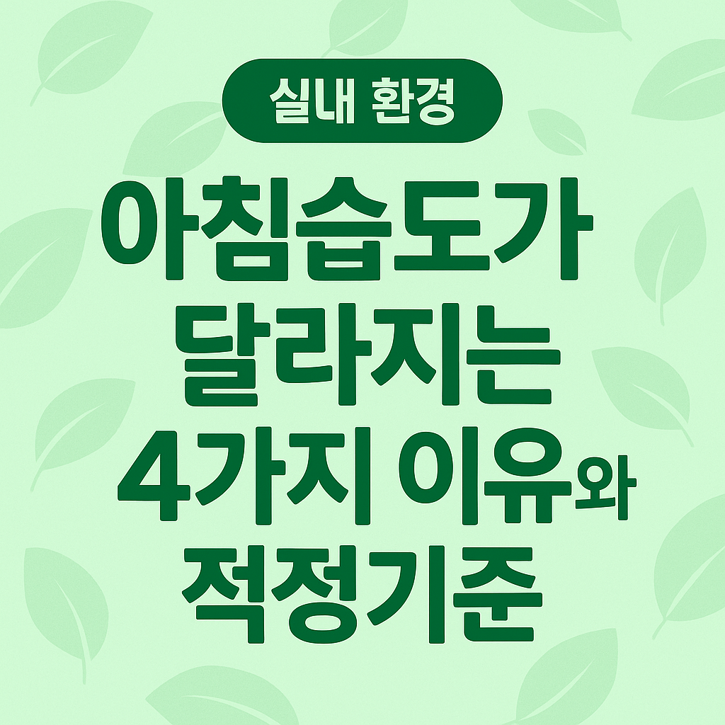 실내습도, 아침습도, 결로관리, 습도적정범위, 실내환경관리, 겨울습도, 습도조절, VOC관리, 실내공기질, 아침공기질