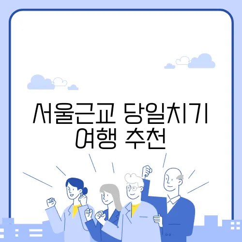 서울근교 당일치기 여행 추천