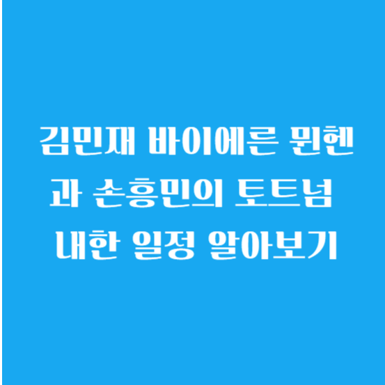 김민재 바이에른 뮌헨 과 손흥민의 토트넘 내한 일정 알아보기