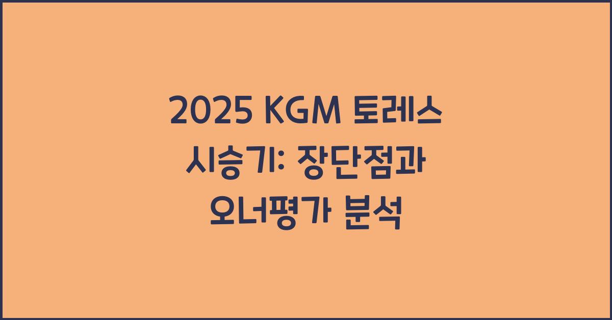 2025 KGM 토레스 시승기 제원 연비 장단점 유지비 오너평가