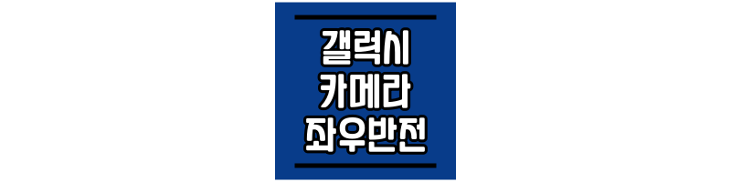 갤럭시 카메라 좌우 반전 설정 방법 갤럭시-카메라-좌우-반전-설정-방법-썸네일