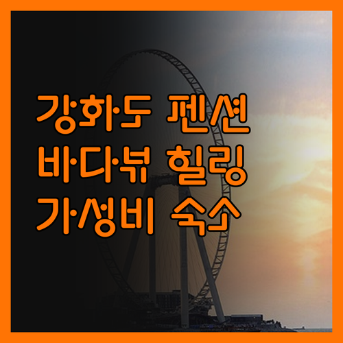 강화도 벧엘 펜션, 바다뷰는 덤! 힐