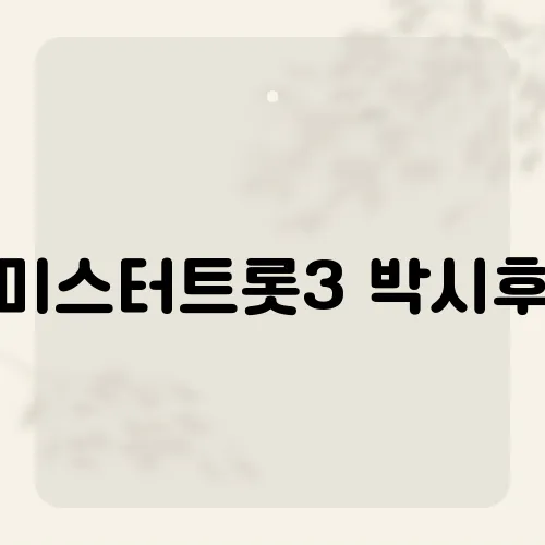 미스터트롯3 박시후, 그의 무대와 성장 스토리