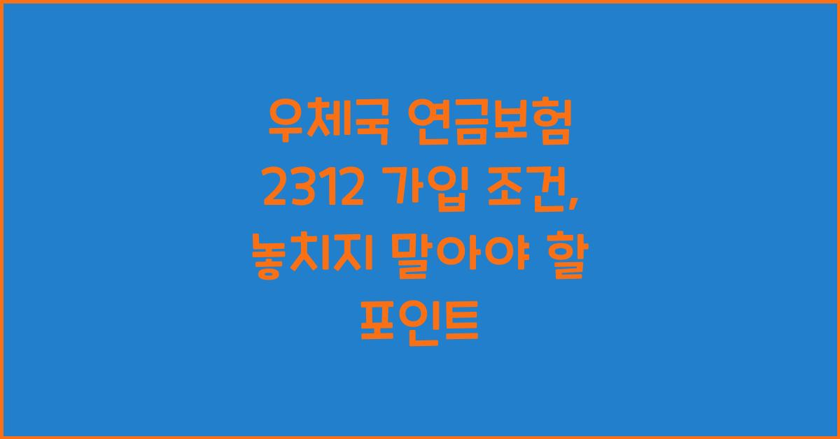우체국 연금보험 2312 가입 조건