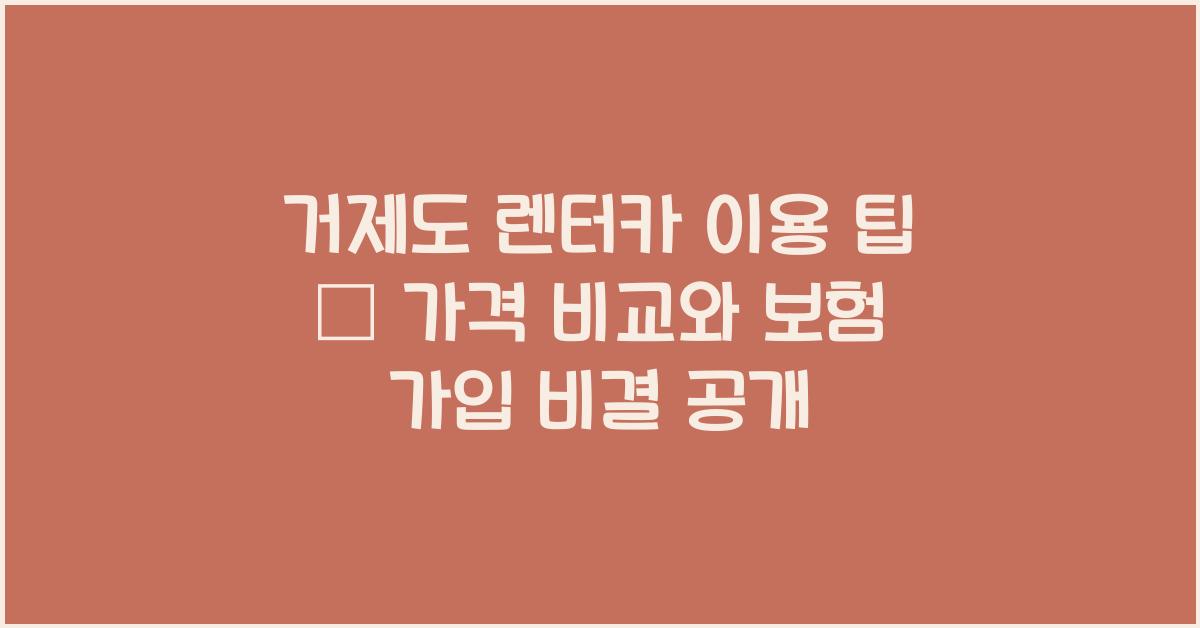 거제도 렌터카 이용 팁 – 가격 비교와 보험 가입 팁