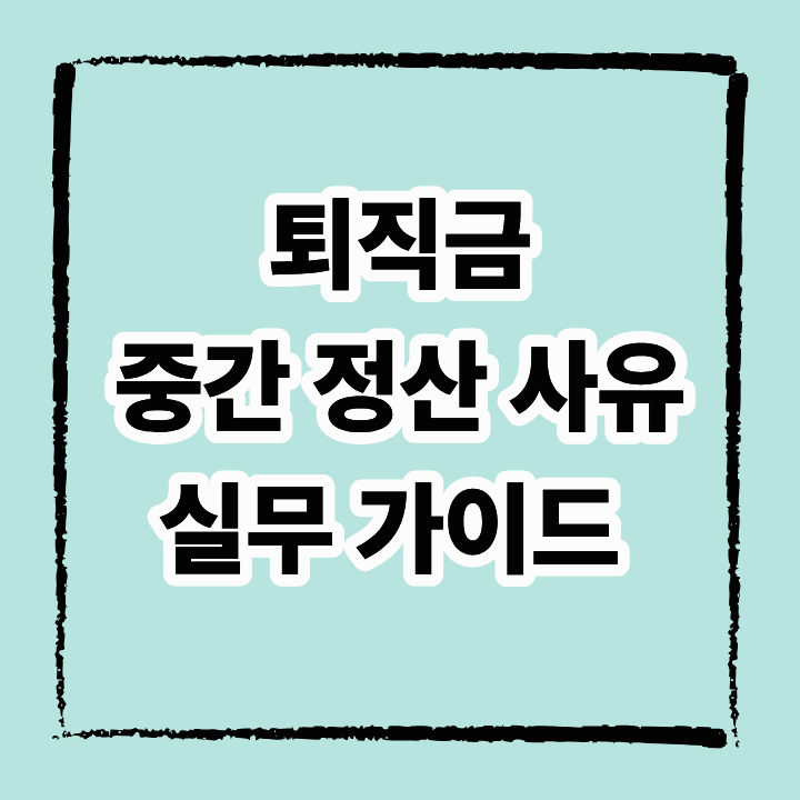 퇴직금 중간 정산 사유와 필요 서류, 꼭 알아야 할 실무 가이드