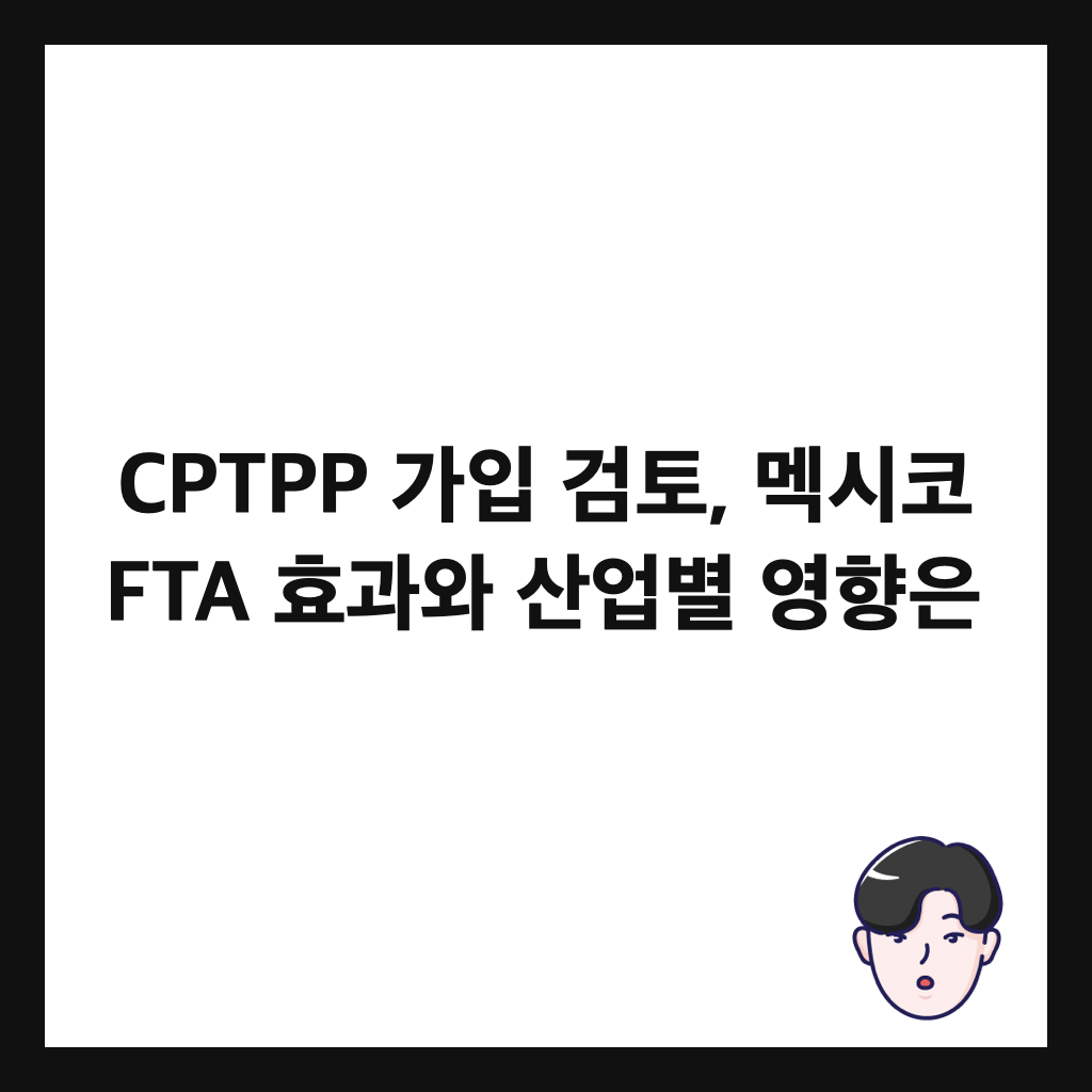 CPTPP 가입 검토, 멕시코 FTA 효과와 산업별 영향은 썸네일