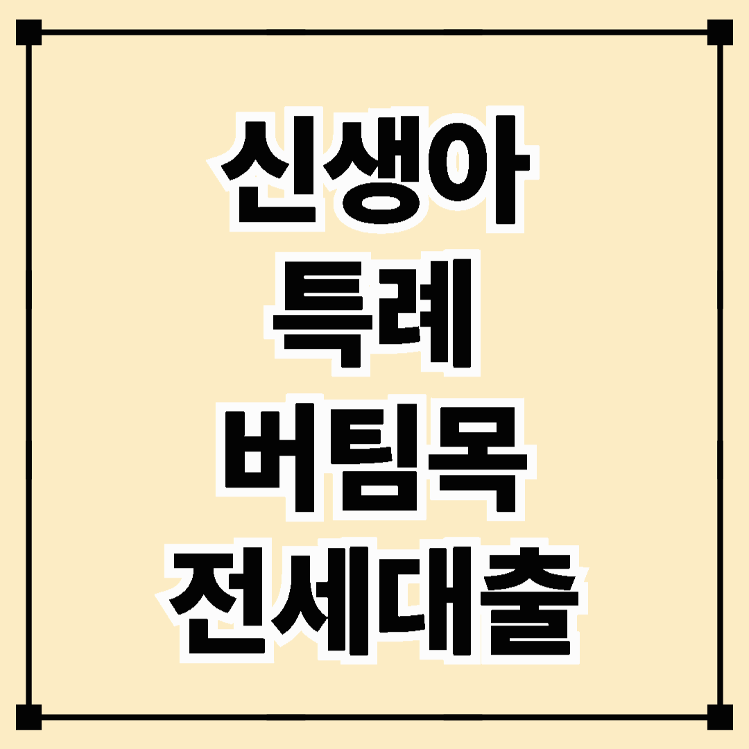 신생아 특례 버팀목 전세대출, 조건과 혜택 한눈에 보기