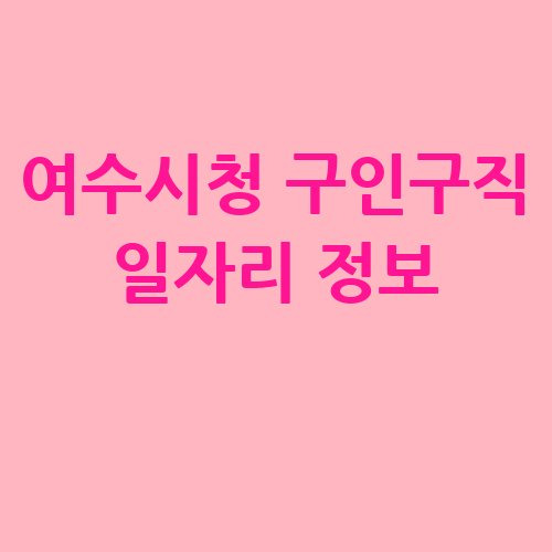 여수시청 일자리 정보, 구인구직 꿀팁!