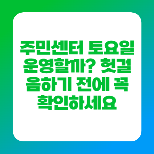 주민센터 토요일 운영할까? 헛걸음하기 전에 꼭 확인하세요