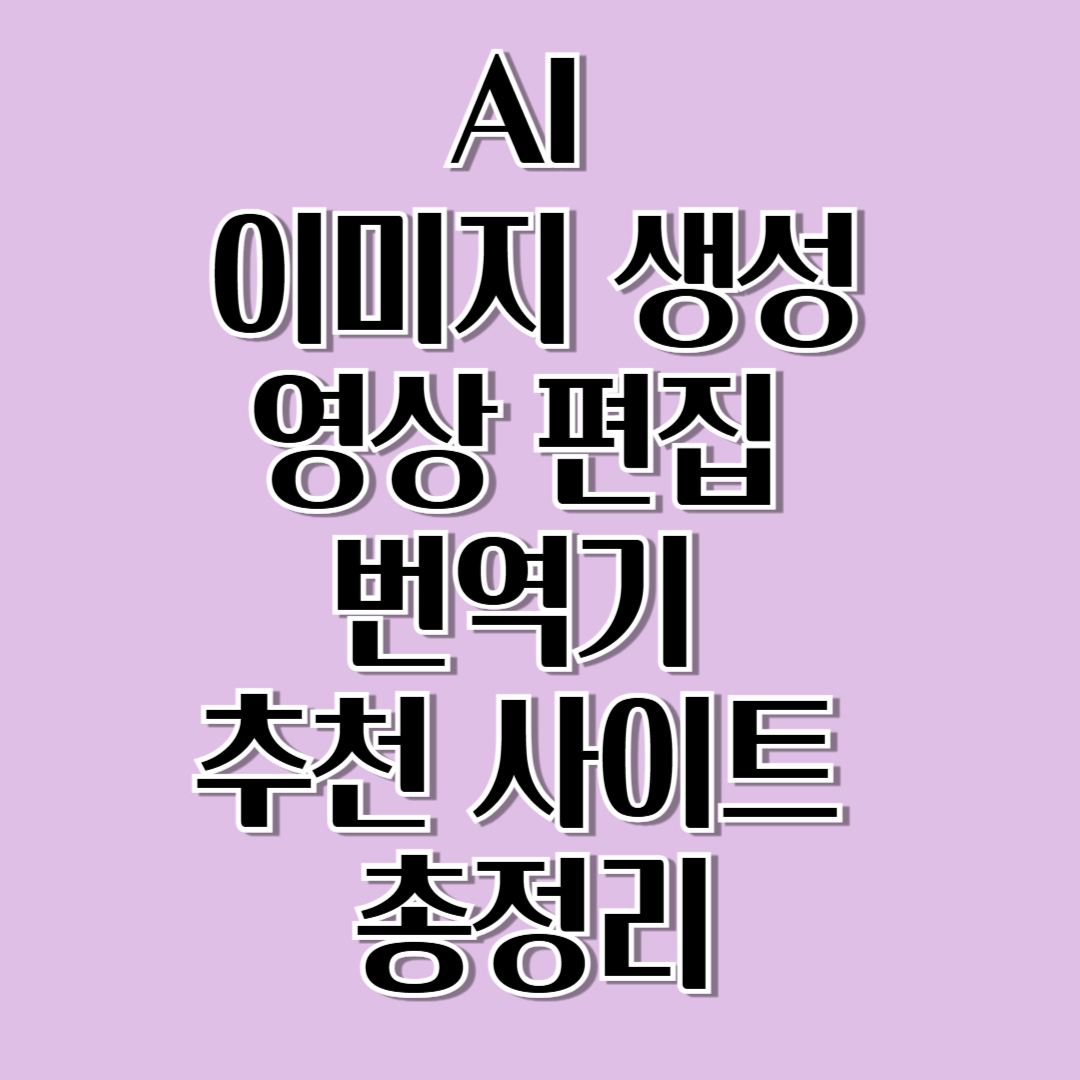 AI 이미지 생성, 영상 편집, 번역기 추천 사이트 총정리