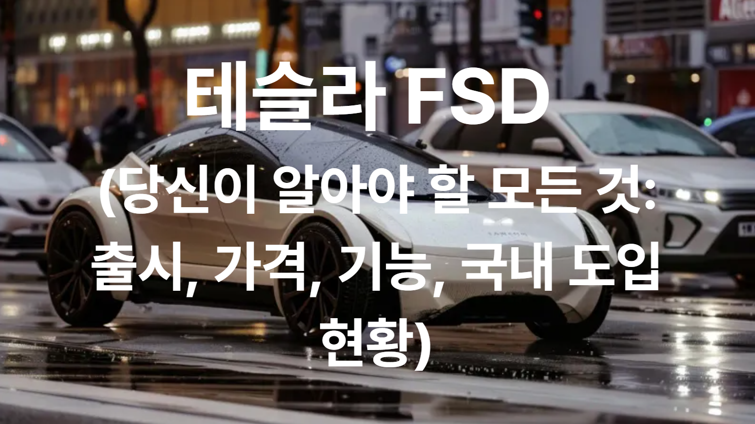 테슬라 FSD (당신이 알아야 할 모든 것: 출시, 가격, 기능, 국내 도입 현황)