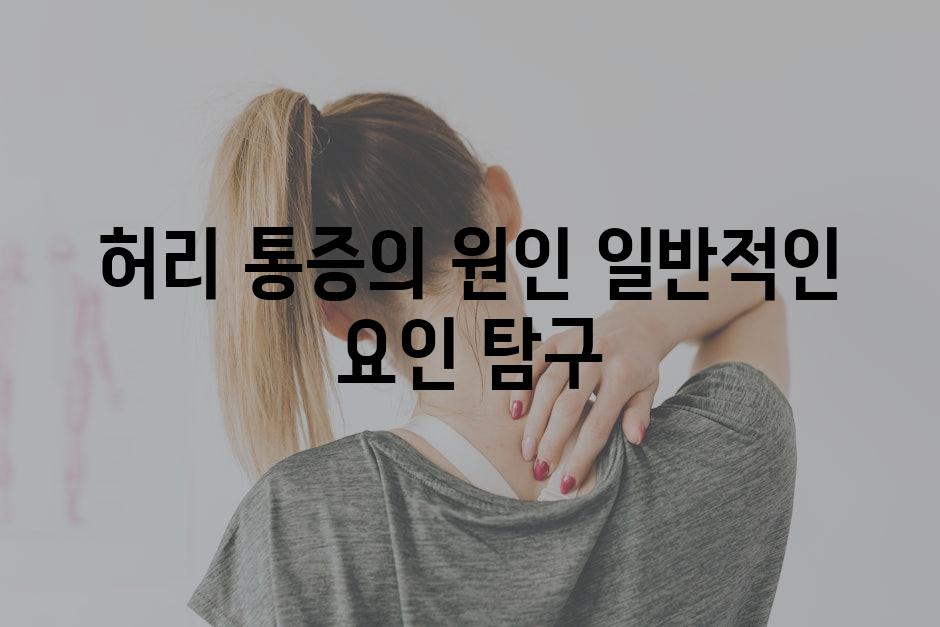 허리 통증의 원인 일반적인 요인 탐구