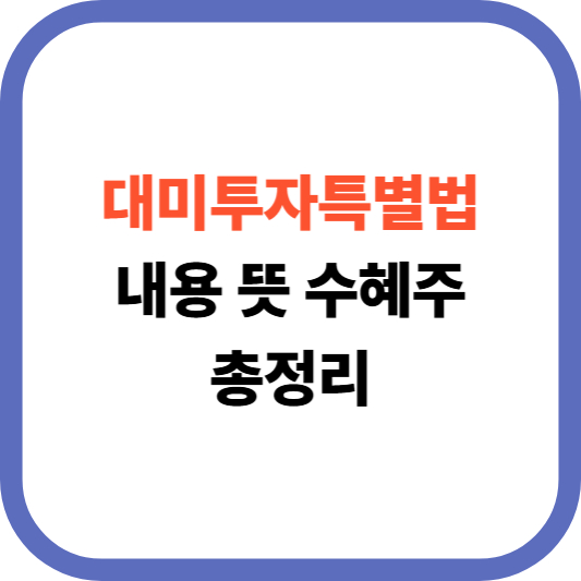 대미투자특별법이란?내용 수혜주 총정리