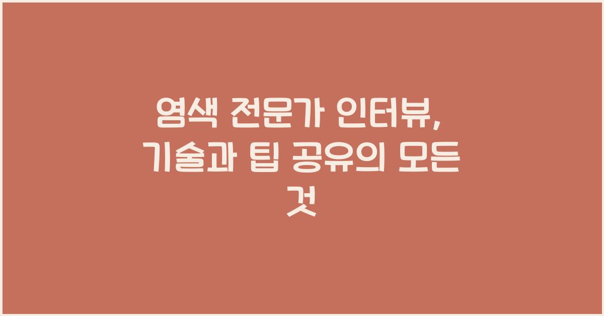 염색 전문가 인터뷰: 기술과 팁 공유