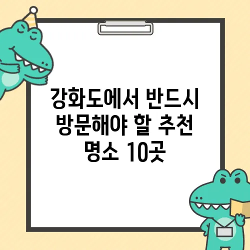 강화도에서 반드시 방문해야 할 추천 명소 10곳