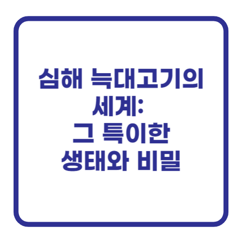 심해 늑대고기의 세계: 그 특이한 생태와 비밀