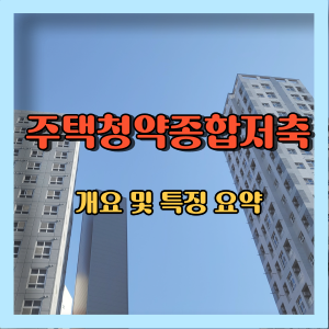 주택청약종합저축의 개요 및 특징 요약 정리
