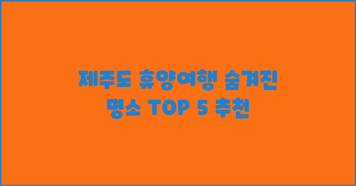 제주도 휴양여행, 숨겨진 명소 찾기