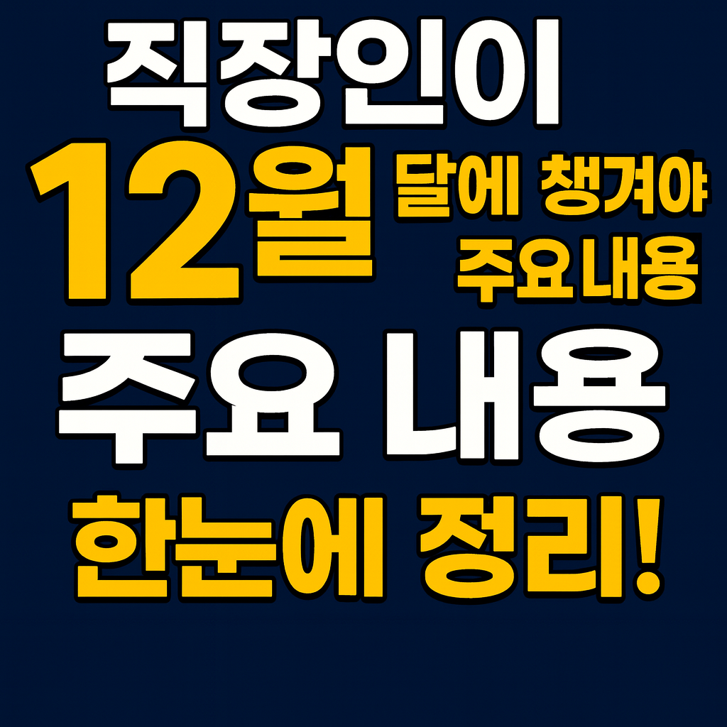 직장인이 12월달에 챙겨야할 주요 내용 총정리