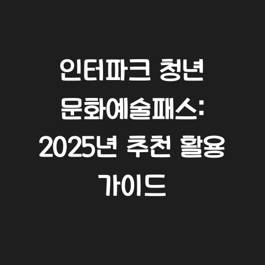 인터파크 청년 문화예술패스: 2025년 추천 활용 가이드 대표 이미지