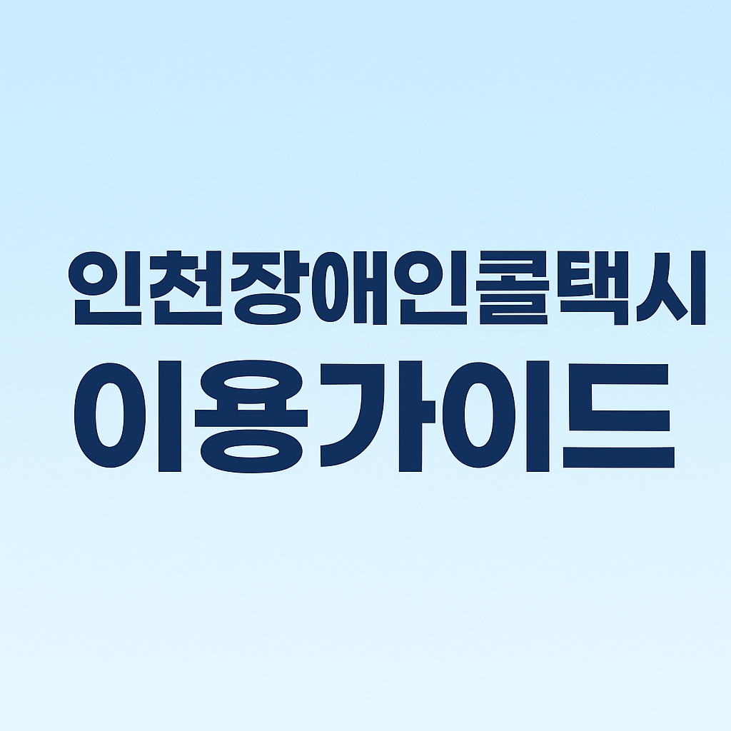 인천장애인콜택시 이용대상, 신청방법, 요금, 예약, 휠체어택시 가이드