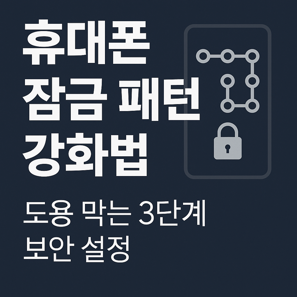 휴대폰 잠금 패턴 강화법 &ndash; 도용 막는 3단계 보안 설정
