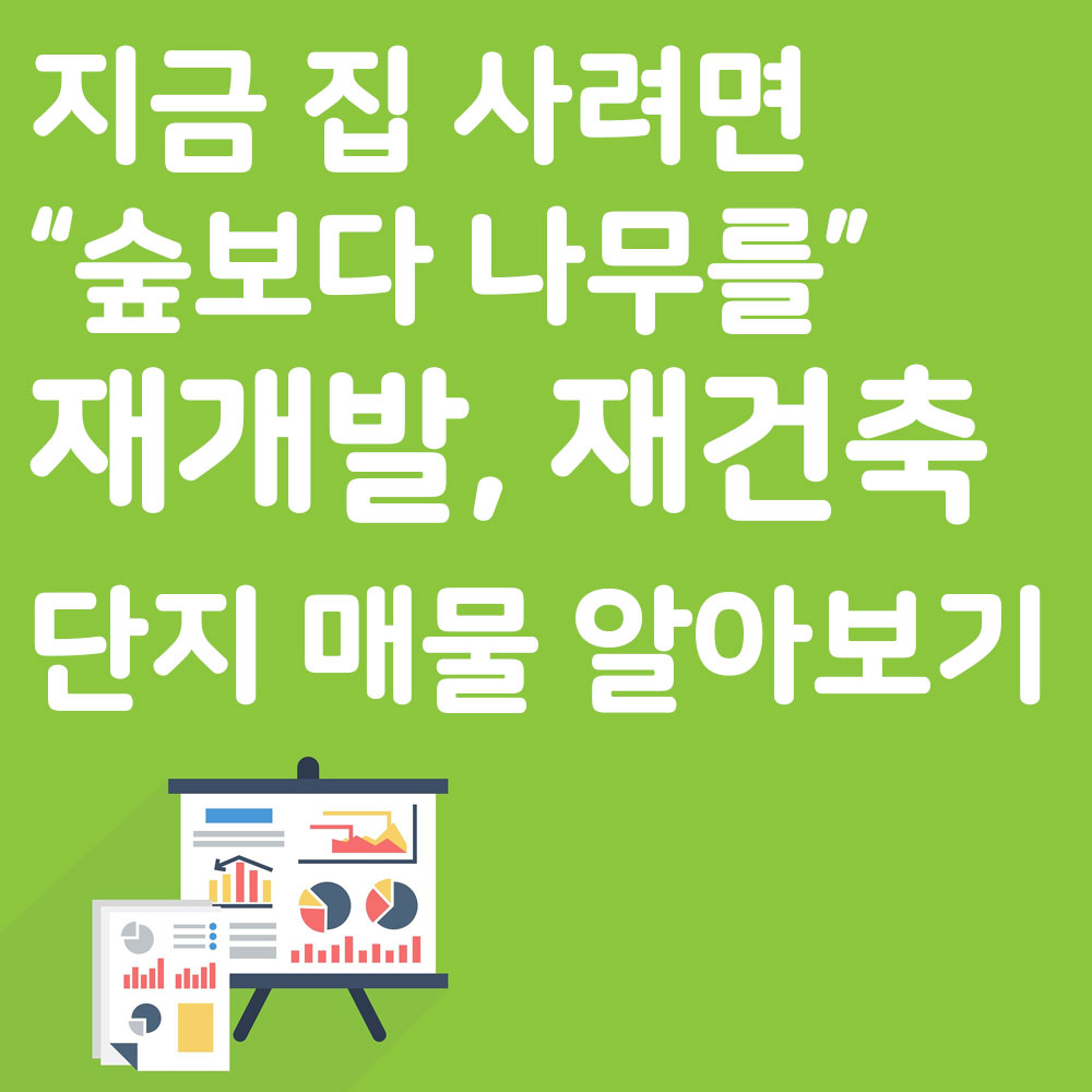 지금 집 사려면 <숲보다 나무를> 재개발, 재건축 단지 매물 알아보기