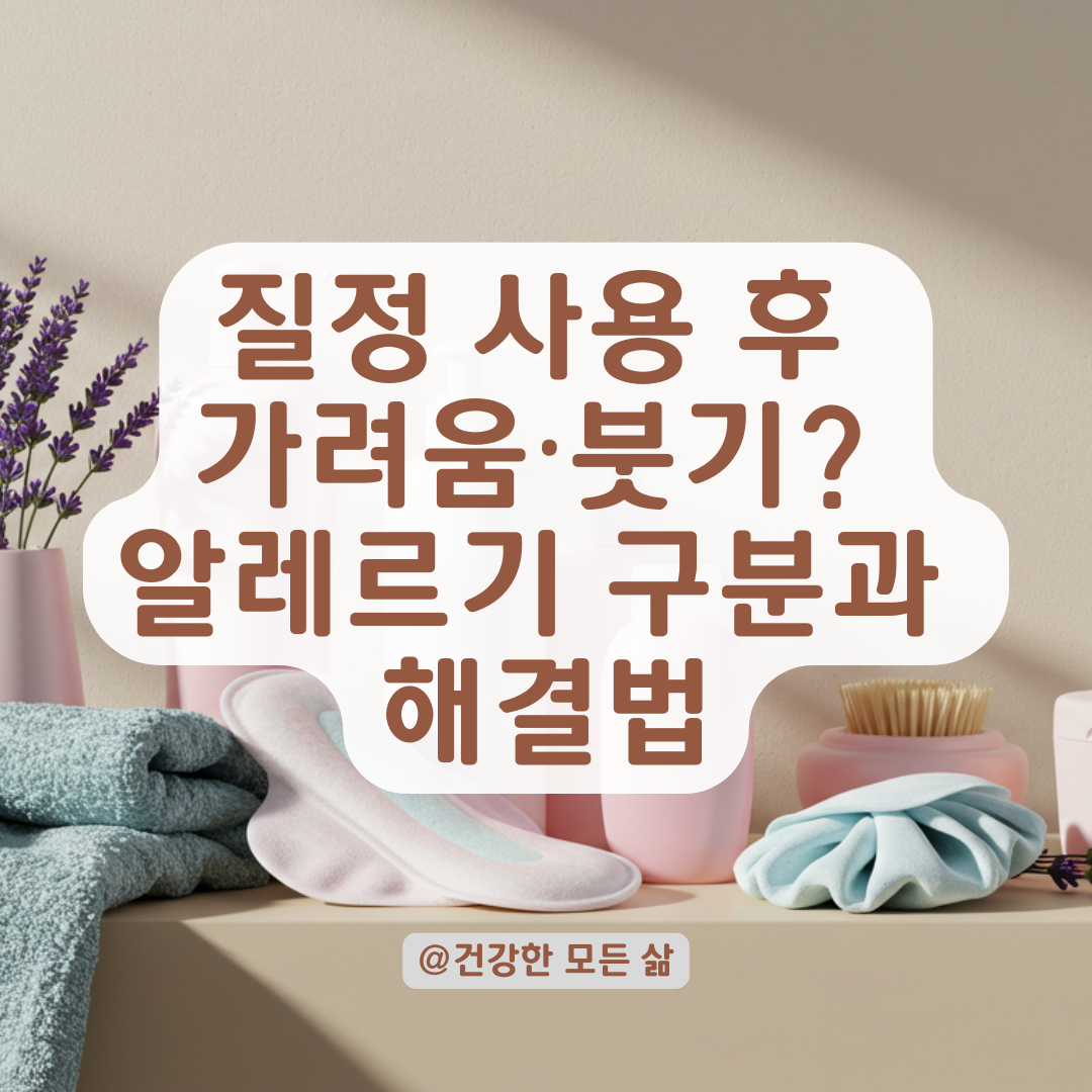 질정 사용 후 외음부 붓고 가려울 때? 약물 알레르기 구분법과 치료법 총정리.