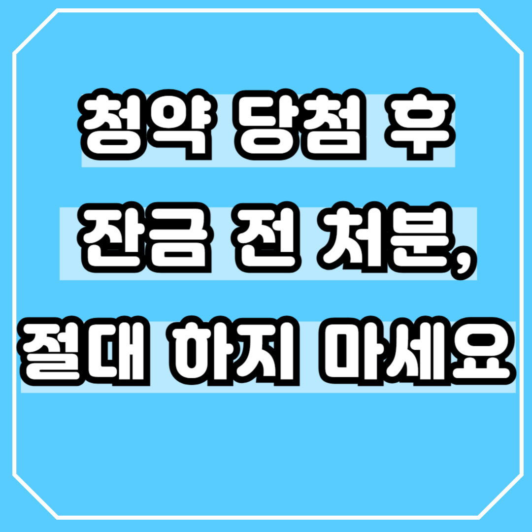 청약 당첨 후 잔금 전 처분, 절대 하지 마세요! 세금 폭탄 피하는 법