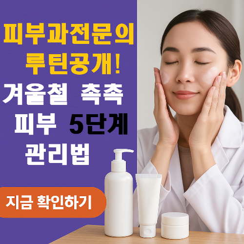 피부과 전문의가 추천하는 겨울철 피부관리 루틴 5단계｜2025 최신