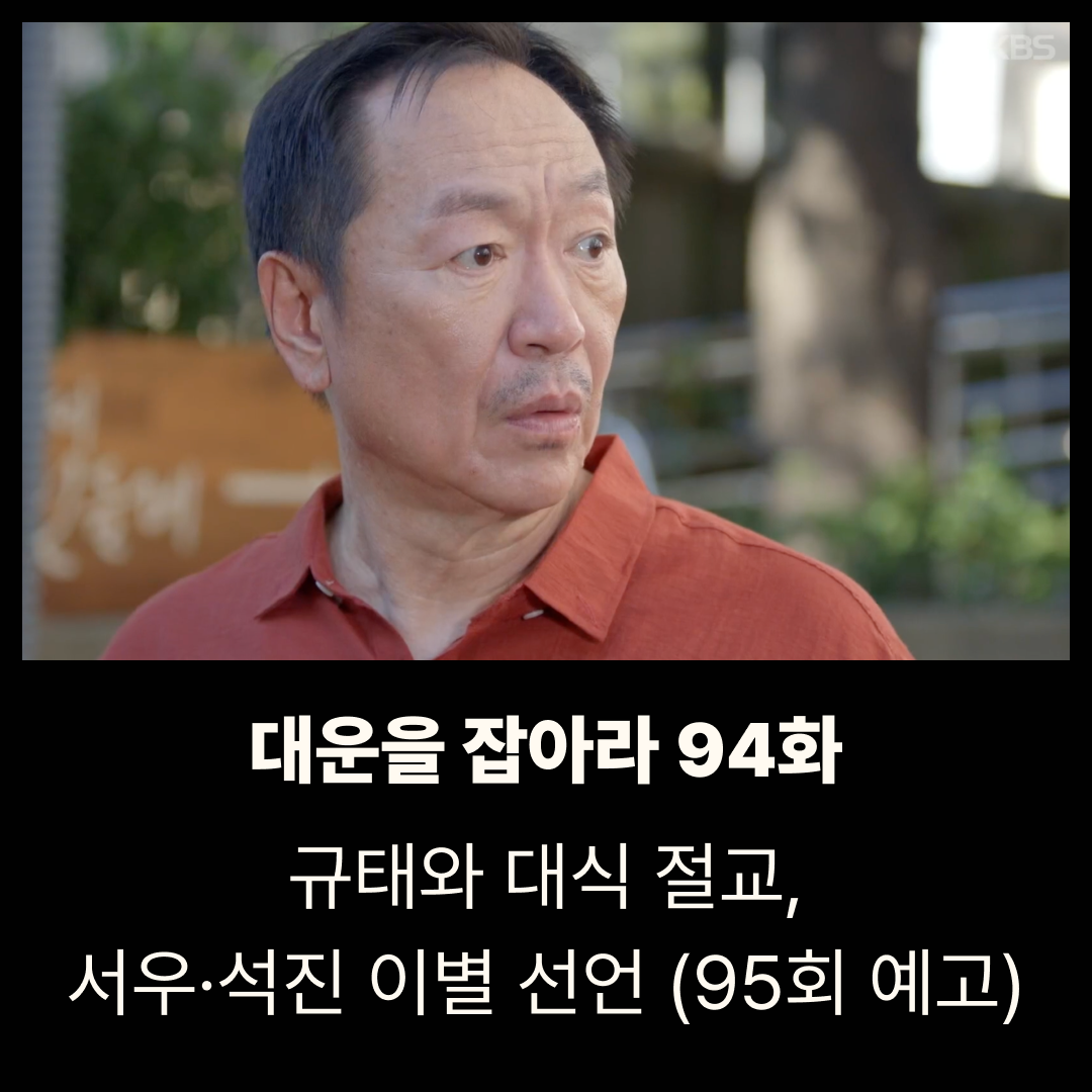 대운을 잡아라 94회 줄거리|규태와 대식 절교, 서우·석진 이별 선언 (95회 예고)