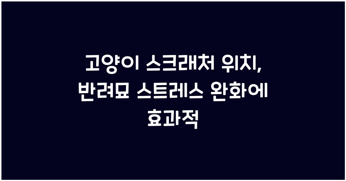 고양이 스크래처 위치, 반려묘 스트레스 완화