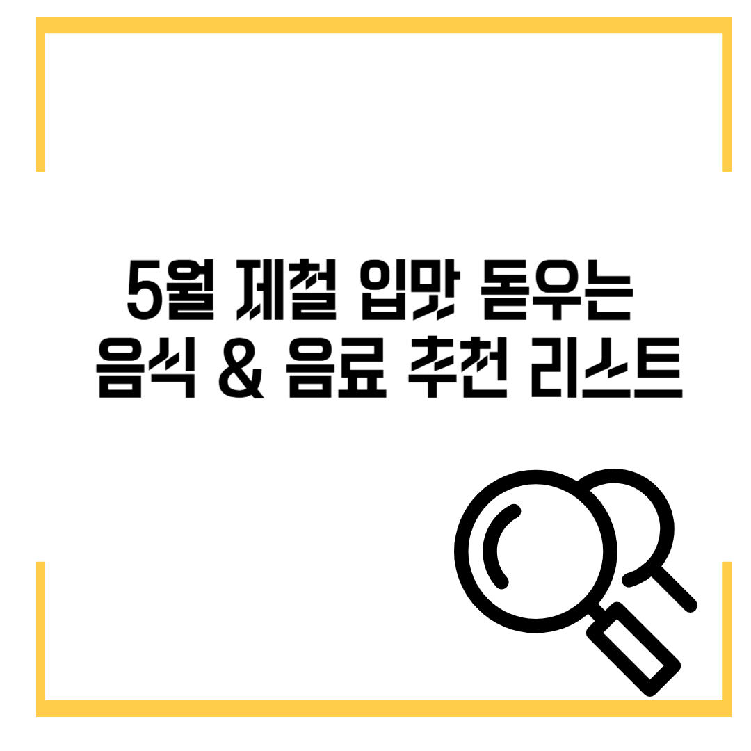 5월 제철 입맛 돋우는 음식 &amp; 음료 추천 리스트