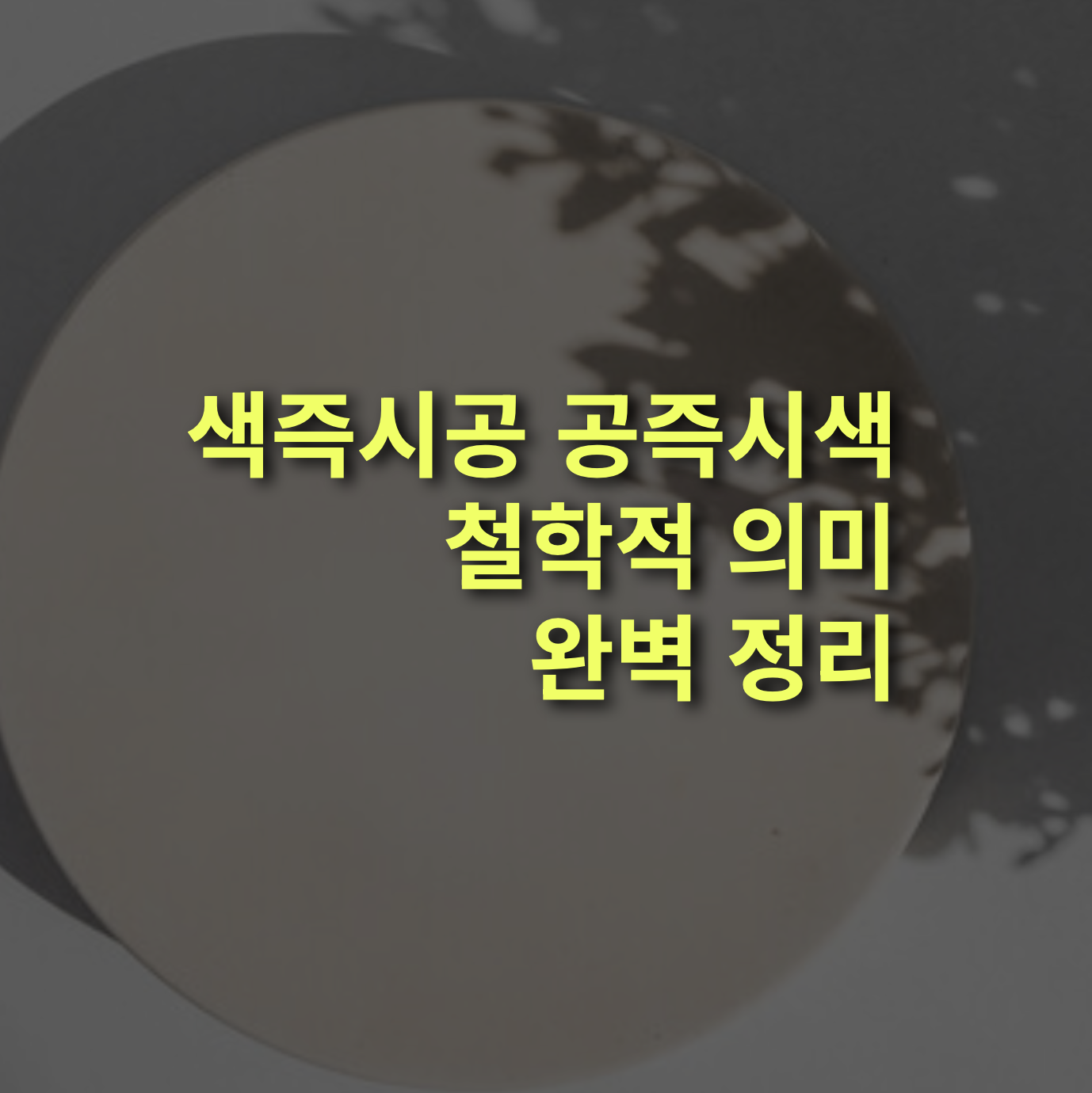 색즉시공 공즉시색(色卽是空 空卽是色), 뜻과 철학적 의미 완벽히 정리!