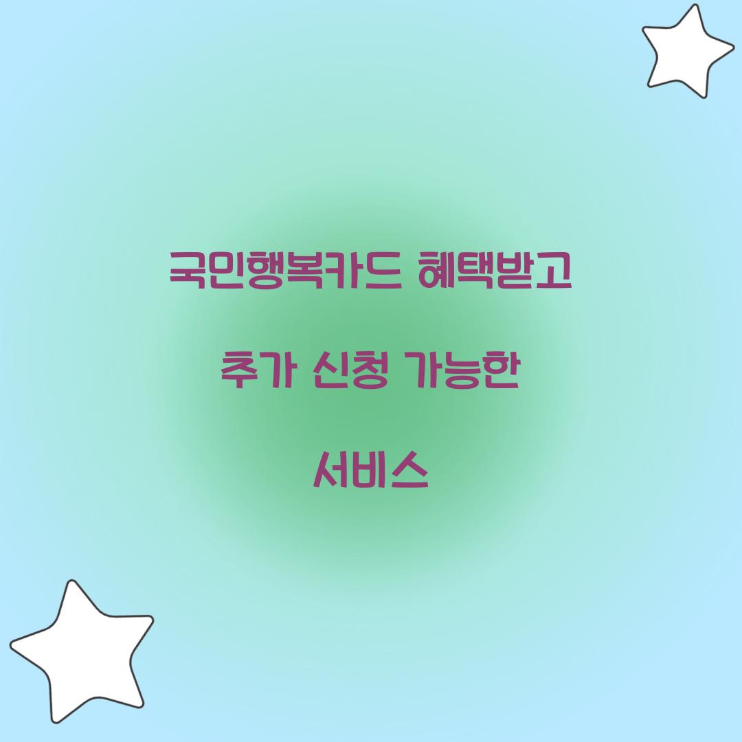 국민행복카드 혜택받고 추가 신청 가능한 서비스