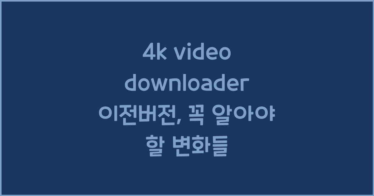 4k video downloader 이전버전