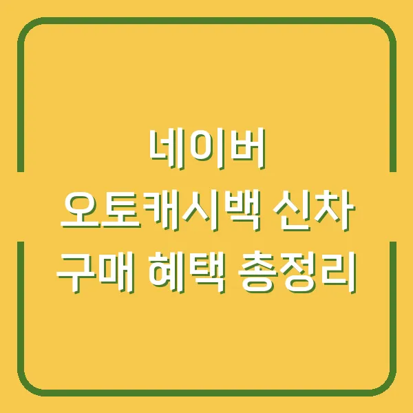 네이버 오토캐시백 신차 구매 혜택 총정리