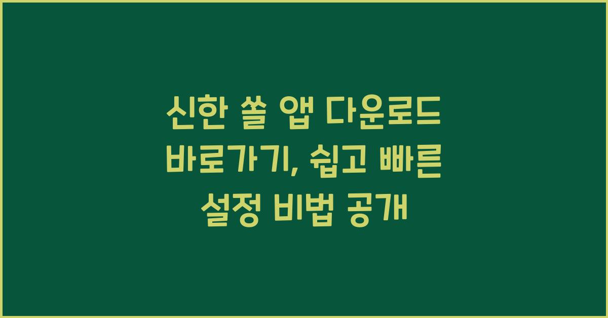신한 쏠 앱 다운로드 바로가기, 빠른 설정 비법