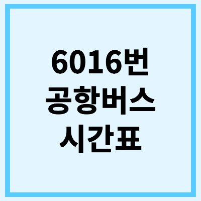 6016 공항버스 시간표 요금 노선 타는곳 확인하기