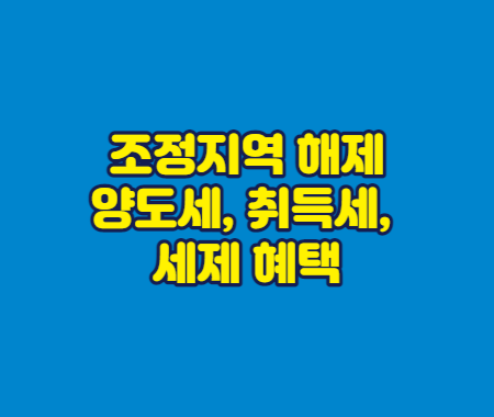 조정지역 해제에 따른 양도세, 취득세, 세제 혜택