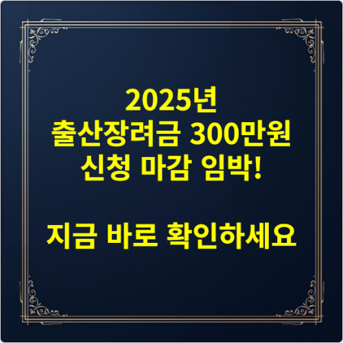 2025년 출산장려금 300만원 신청 마감 임박! 지금 바로 확인하세요