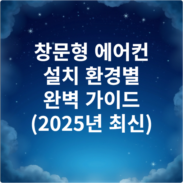 창문형 에어컨 설치 환경별 완벽 가이드 (2025년 최신)