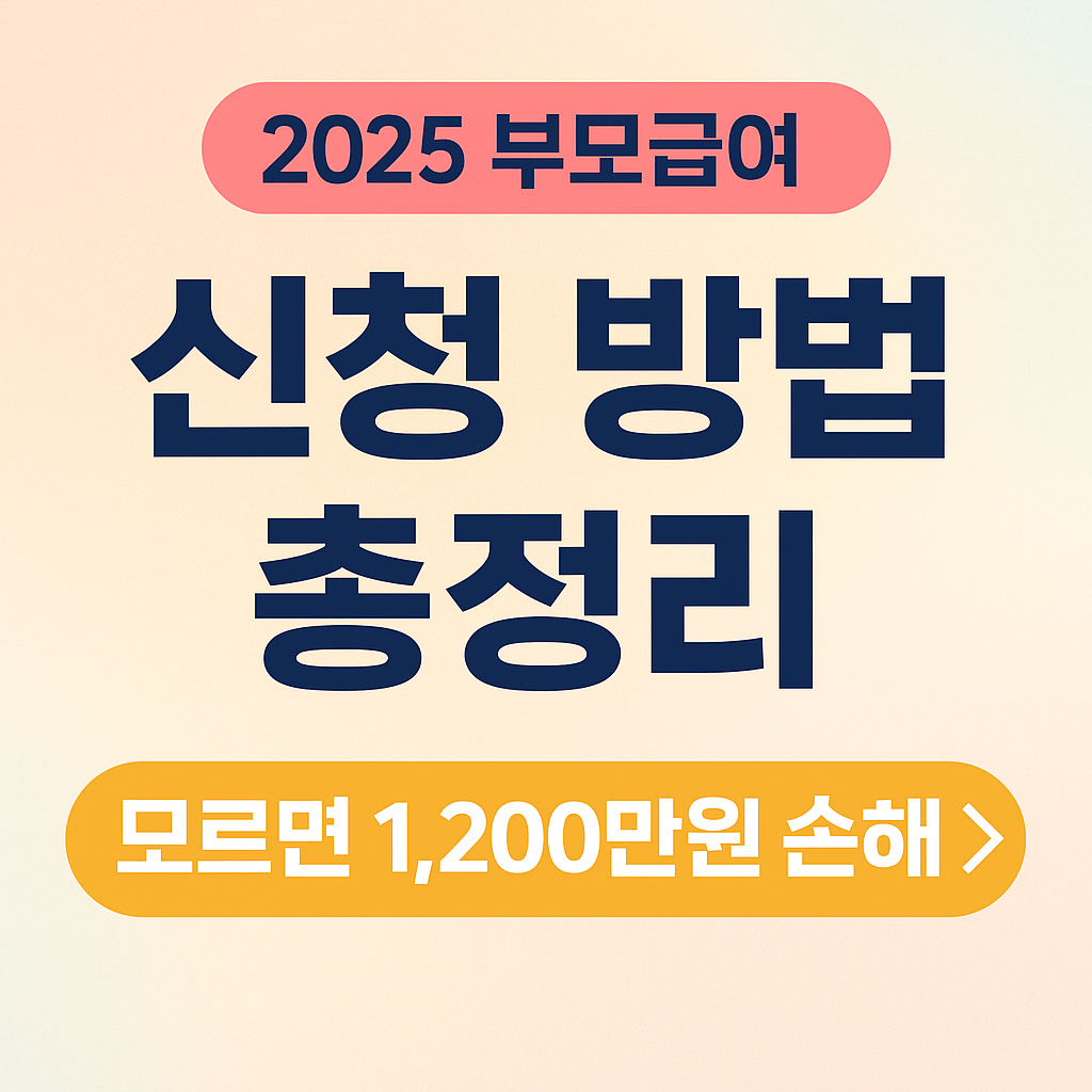 2025 부모급여 신청 방법 총정리｜모르면 1,200만원 손해!