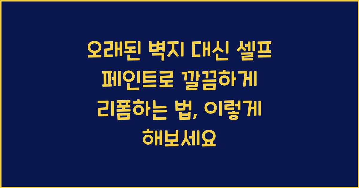 오래된 벽지 대신 셀프 페인트로 깔끔하게 리폼하는 법