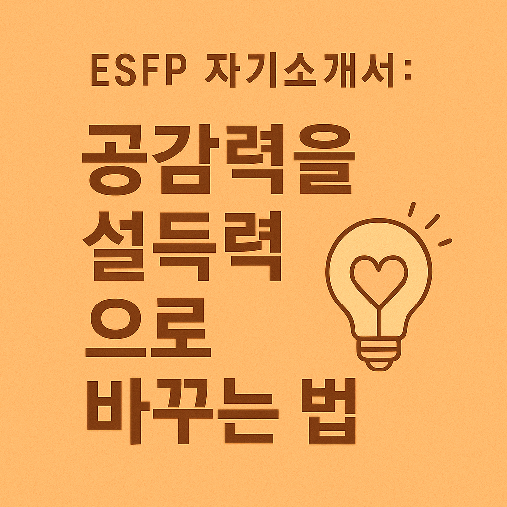 ESFP 자기소개서: 공감력을 설득력으로 바꾸는 법