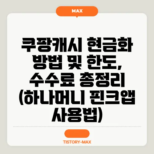 쿠팡캐시 현금화 방법 및 한도, 수수료 총정리 (하나머니 핀크앱 사용법)