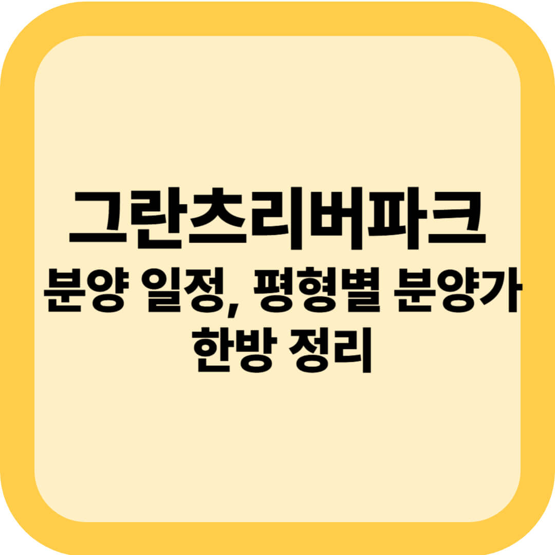 그란츠리버파크 분양 일정, 평형별 분양가 한방 정리